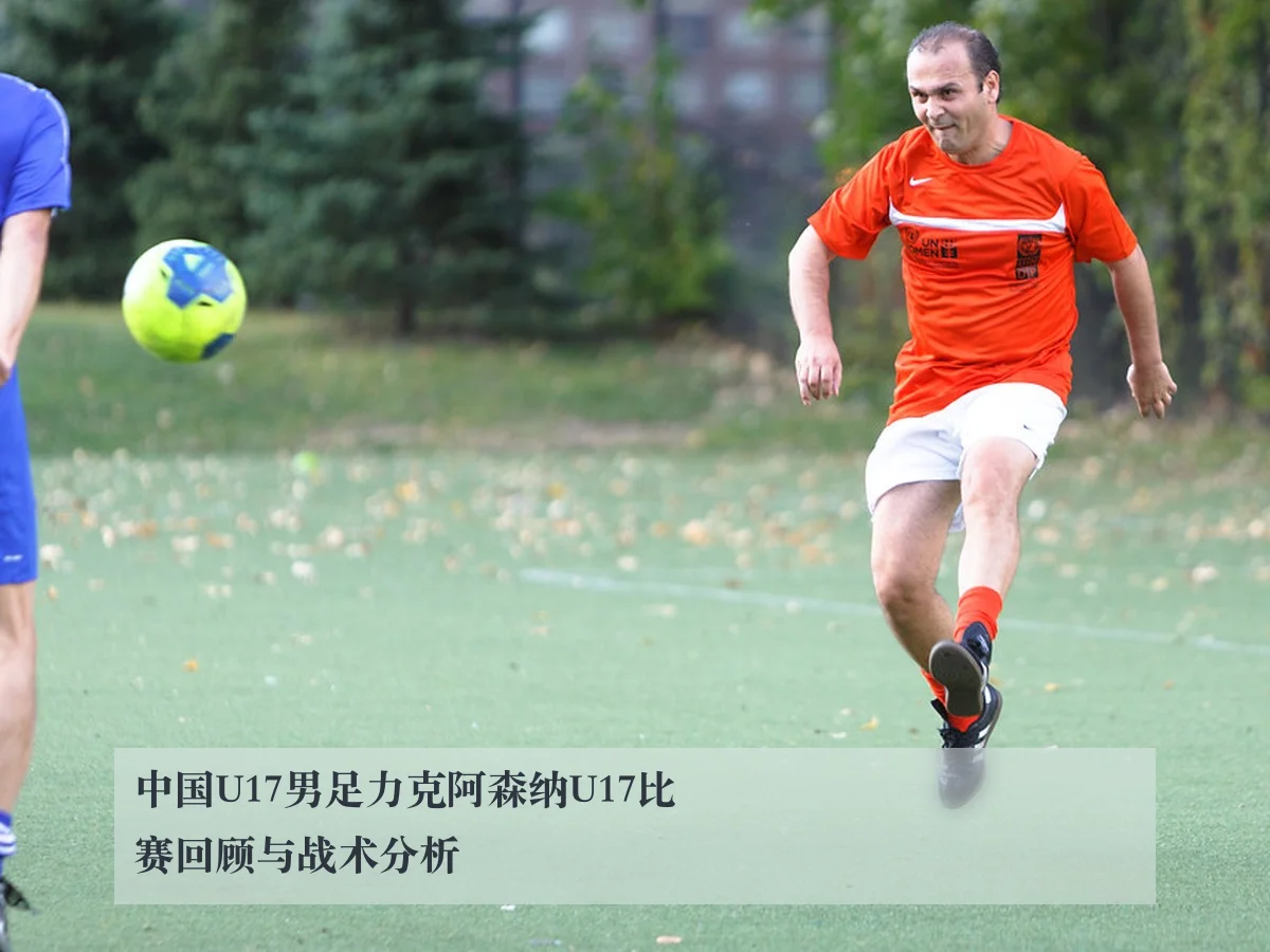 中国U17男足力克阿森纳U17比赛回顾与战术分析